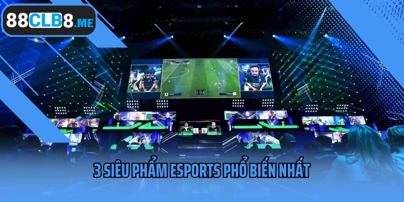 3 siêu phẩm Esports phổ biến nhất