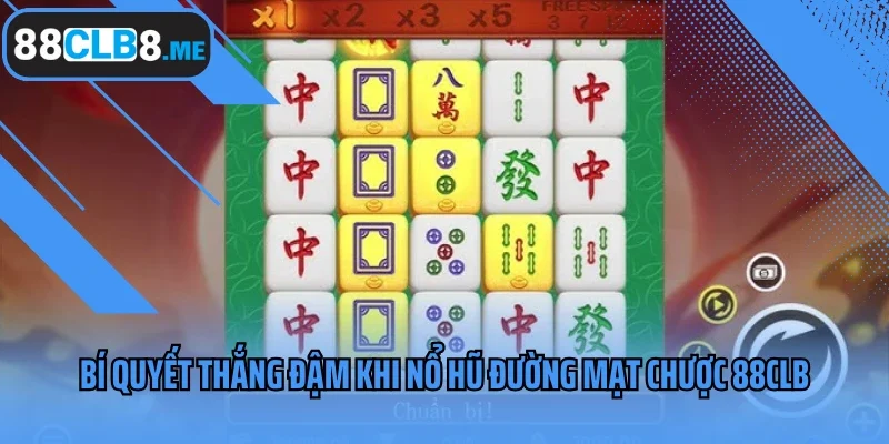 Bí quyết thắng đậm khi nổ hũ Đường Mạt Chược 88CLB