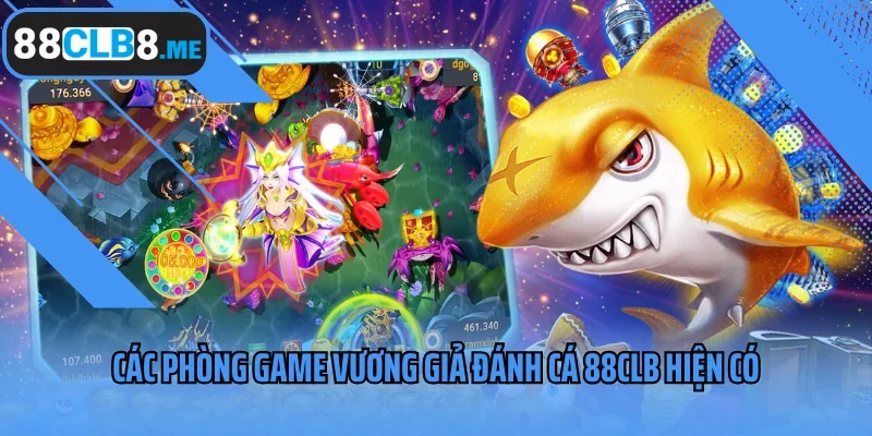 Các phòng game Vương Giả Đánh Cá 88CLB hiện có