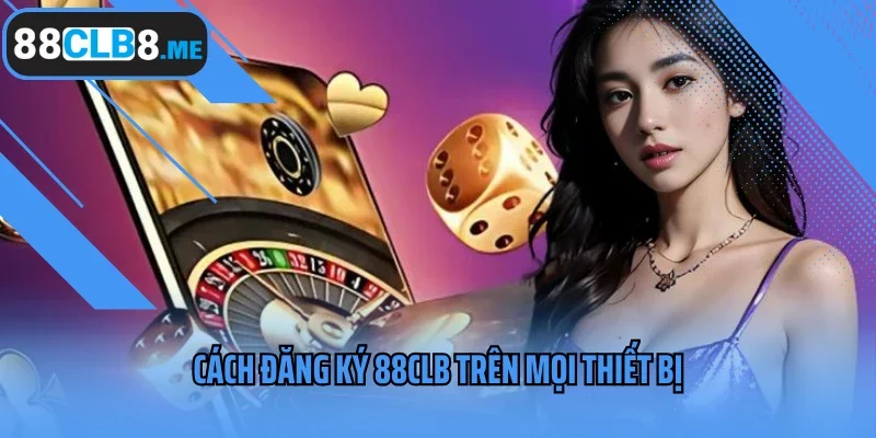 Cách đăng ký 88CLb trên mọi thiết bị