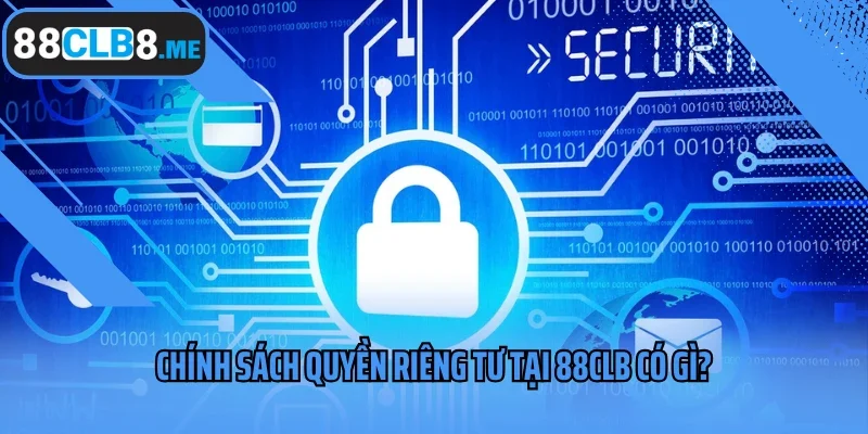 Chính sách quyền riêng tư tại 88CLB có gì?