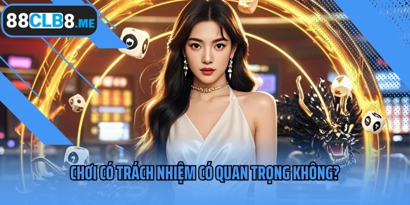 Chơi có trách nhiệm có quan trọng không?