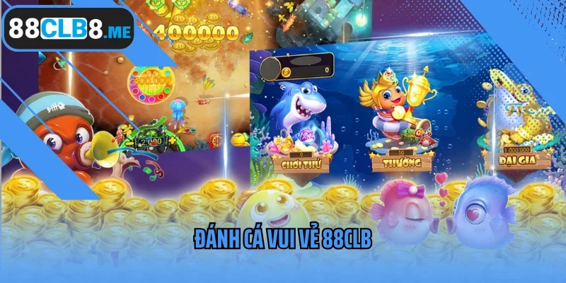 Đánh Cá Vui Vẻ 88CLB - Game Săn Bắn Đại Dương Thú Vị Số 1