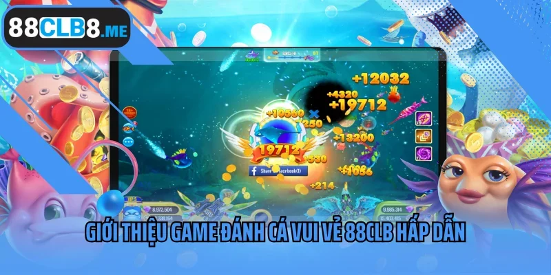 Giới thiệu game Đánh Cá Vui Vẻ 88CLB đổi thưởng hấp dẫn