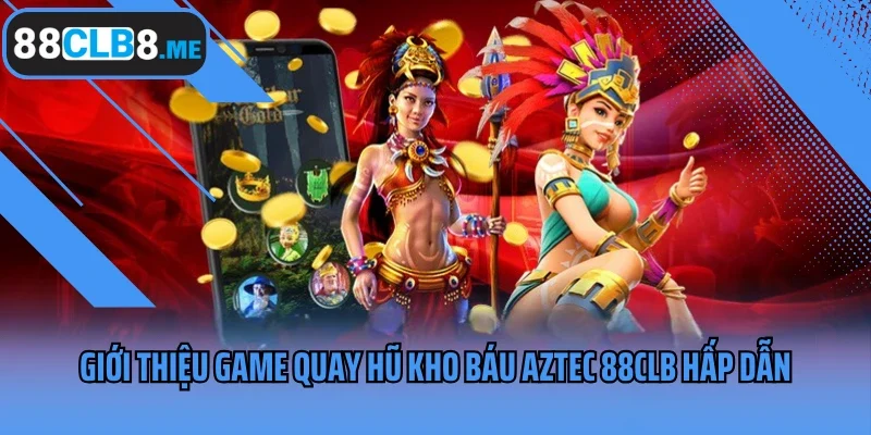 Giới thiệu game quay hũ Kho Báu Aztec 88CLB hấp dẫn