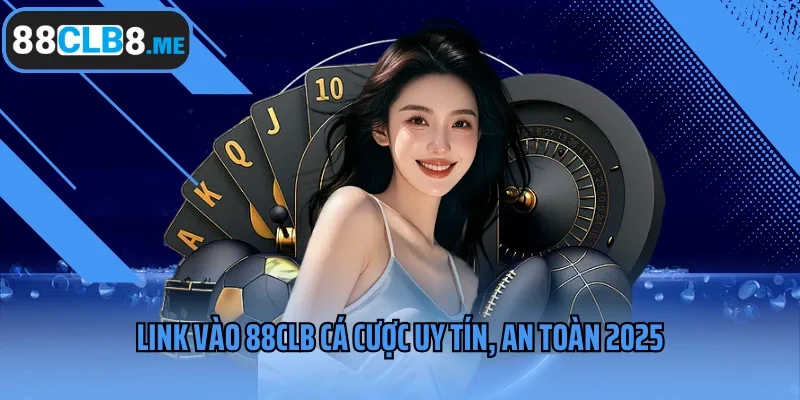 Link vào 88clb cá cược uy tín, an toàn 2025