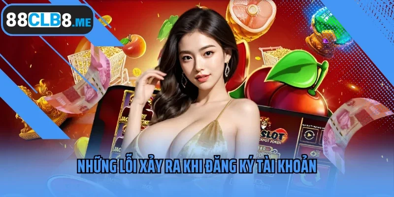 Những lỗi xảy ra khi đăng ký tài khoản