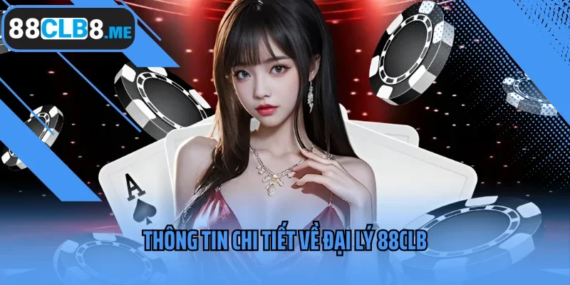 Thông tin chi tiết về đại lý 88CLB