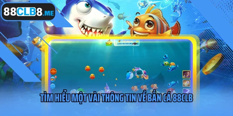 Tìm hiểu một vài thông tin về bắn cá 88CLB