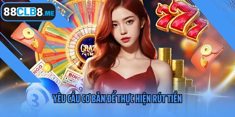 Yêu cầu cơ bản để thực hiện rút tiền